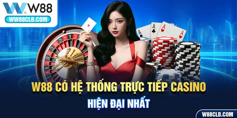 W88 có hệ thống trực tiếp casino hiện đại nhất