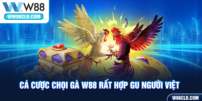 Cá cược chọi gà W88 rất hợp gu người Việt