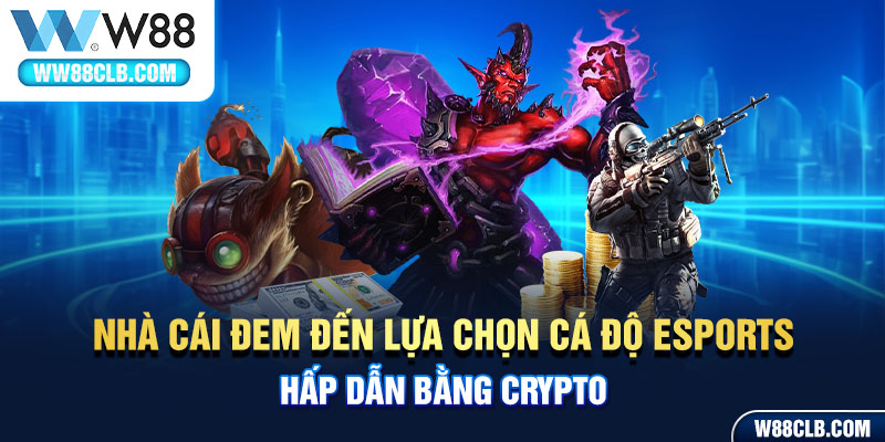 Nhà cái đem đến lựa chọn cá độ Esports hấp dẫn bằng Crypto