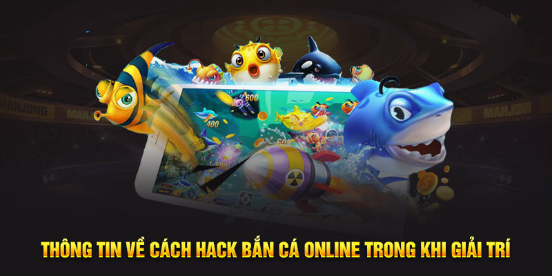 Thông tin về cách hack bắn cá online trong khi giải trí