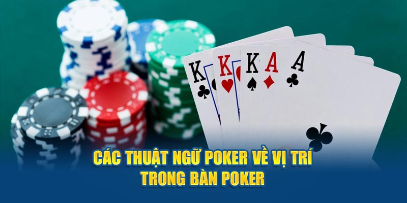 Các thuật ngữ về vị trí trong bàn chơi game Poker