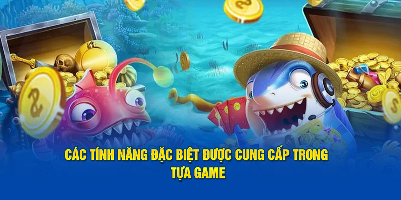 Các tính năng đặc biệt được cung cấp trong tựa game