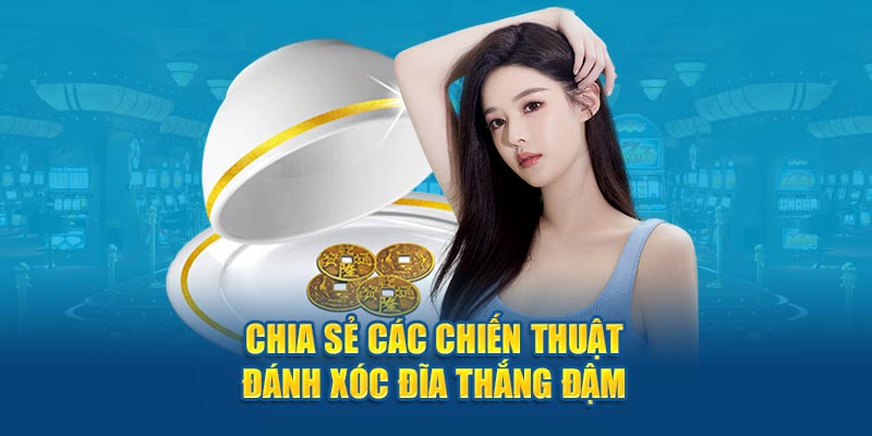 Chia sẻ các chiến thuật đánh xóc đĩa thắng đậm