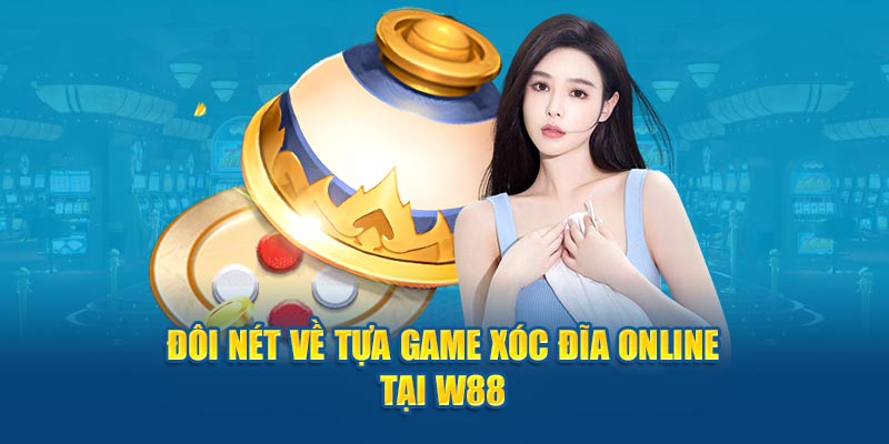 Đôi nét về tựa game xóc đĩa online tại W88