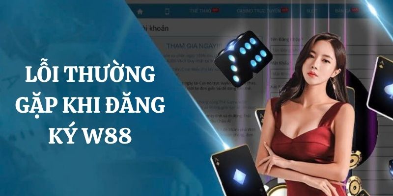 Không đăng ký thành công W88 là do đâu?