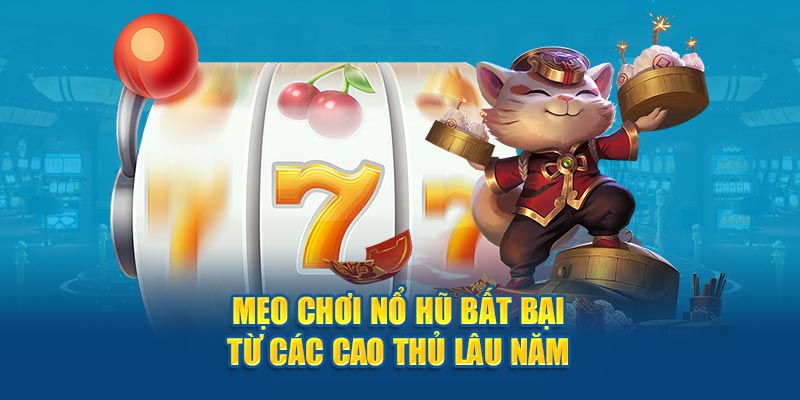 Mẹo chơi nổ hũ bất bại từ các cao thủ lâu năm