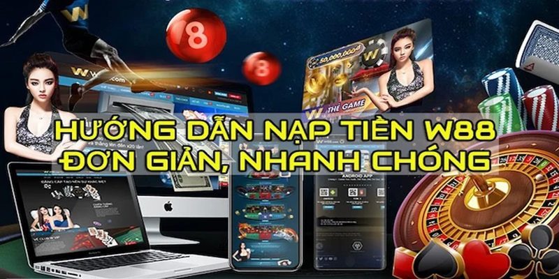 Nạp tiền W88 giúp người chơi cấp vốn để cá cược